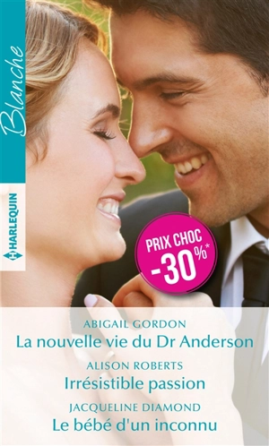 La nouvelle vie du Dr Anderson. Irrésistible passion. Le bébé d'un inconnu - Abigail Gordon