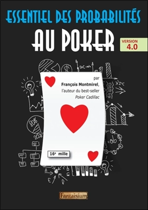 Essentiel des probabilités au poker : sélection des mains, cotes financières, espérance de gain, distributions... : version 4.0 - François Montmirel