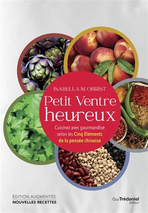 Petit ventre heureux : cuisinez avec gourmandise selon les cinq éléments de la pensée chinoise - Isabella M. Obrist