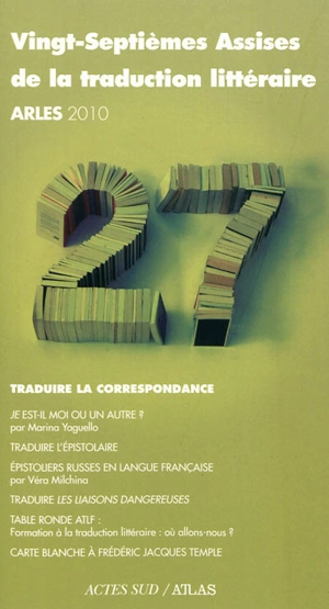 Vingt-septièmes assises de la traduction littéraire, Arles 2010 : traduire la correspondance - Assises de la traduction littéraire (27 ; 2010 ; Arles, Bouches-du-Rhône)