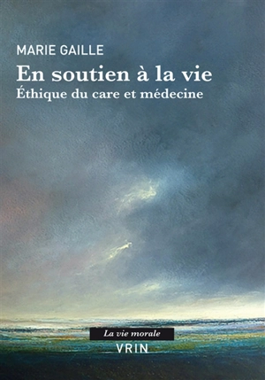 En soutien à la vie : éthique du care et médecine - Marie Gaille