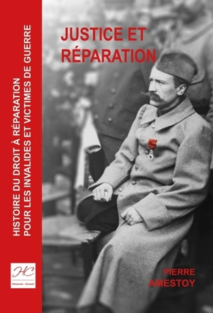 Justice et réparation : histoire du droit à réparation pour les invalides et victimes de guerre - Pierre Amestoy