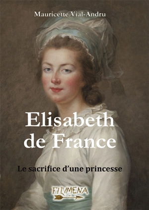 Elisabeth de France : le sacrifice d'une princesse - Mauricette Vial-Andru