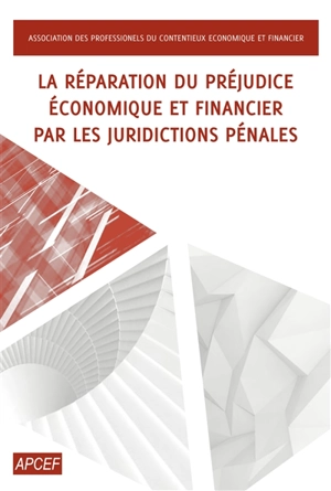 La réparation du préjudice économique et financier par les juridictions pénales - Association des professionnels du contentieux économique et financier (France)