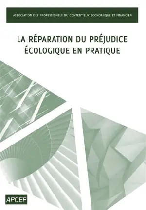 La réparation du préjudice écologique en pratique - Association des professionnels du contentieux économique et financier (France)