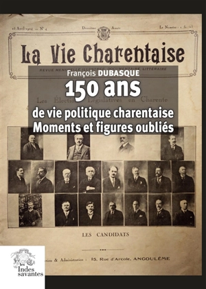 150 ans de vie politique charentaise : moments et figures oubliés - François Dubasque