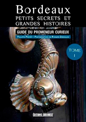 Bordeaux, petits secrets et grandes histoires : guide du promeneur curieux - Philippe Prévôt