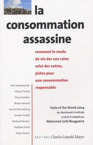 La consommation assassine : comment le mode de vie des uns ruine celui des autres, pistes pour une consommation responsable : State of the world 2004 - Worldwatch institute