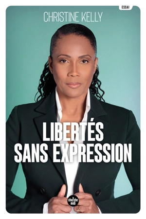 Libertés sans expression : essai - Christine Kelly