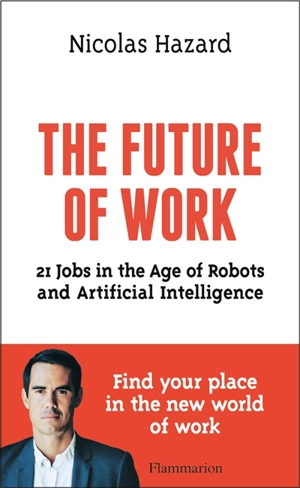 The future of work : 21 jobs in the age of robots and artificial intelligence - Nicolas Hazard