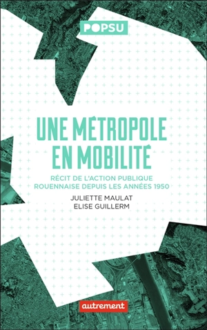 Une métropole en mobilité : récit de l'action publique rouennaise depuis les années 1950 - Juliette Maulat