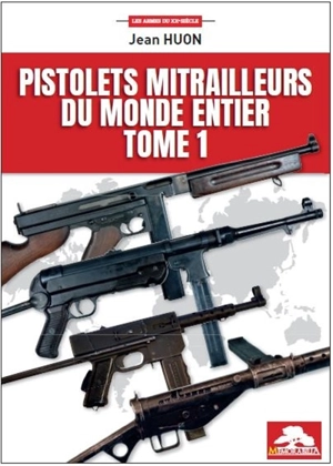 Pistolets mitrailleurs du monde entier. Vol. 1 - Jean Huon