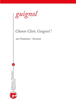 Répertoire écrit du théâtre de Guignol. Vol. 4. Chante clair, Guignol ! - Joseph Des Verrières