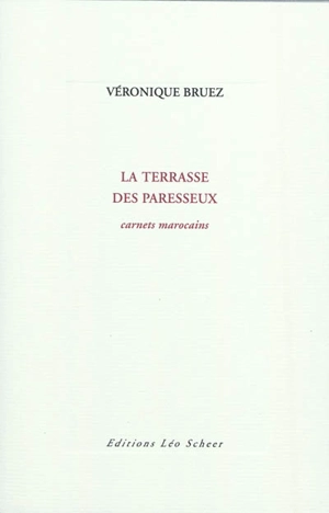 La terrasse des paresseux : carnets marocains - Véronique Bruez