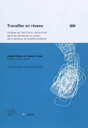 Travailler en réseau : analyse de l'activité en partenariat dans les domaines du social, de la santé et de la petite enfance - Joëlle Libois