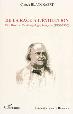 De la race à l'évolution : Paul Broca et l'anthropologie française (1850-1900) - Claude Blanckaert