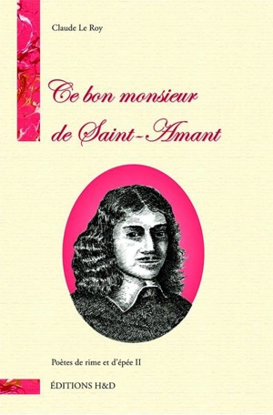 Poètes de rime et d'épée. Vol. 2. Ce bon monsieur de Saint-Amant - Claude Le Roy