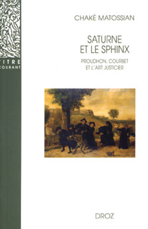 Saturne et le Sphinx : Proudhon, Courbet et l'art justicier - Chakè Matossian