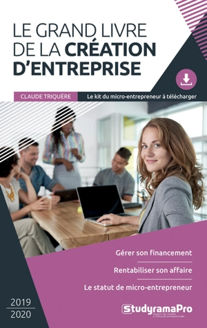 Le grand livre de la création d'entreprise : 2019-2020 - Claude Triquère