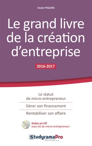 Le grand livre de la création d'entreprise : 2016-2017 - Claude Triquère