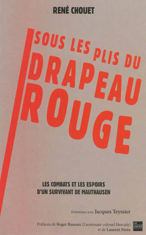 Sous les plis du drapeau rouge... : les combats et les espoirs d'un survivant de Mauthausen : entretiens avec Jacques Teyssier - René Chouet