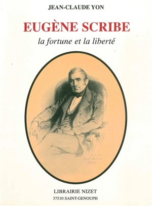 Eugène Scribe : la fortune et la liberté - Jean-Claude Yon