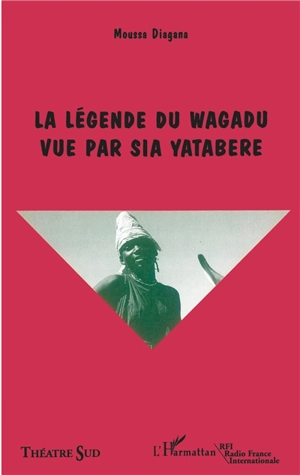 Théâtre Sud, n° 1. La Légende du Wagadu vue par Sia Yatabere - Moussa Diagana