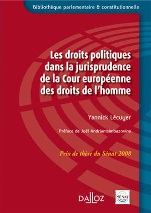 Les droits politiques dans la jurisprudence de la Cour européenne des droits de l'homme : thèse pour le doctorat soutenue le 7 juillet 2007 à l'Université de La Rochelle, menstion très honorable avec les félicitations du jury : prix de thèse du Sénat - Yannick Lécuyer