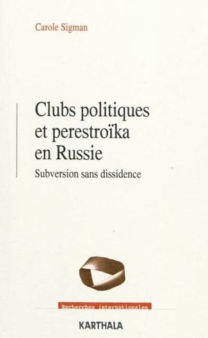 Clubs politiques et perestroïka en Russie : subversion sans dissidence - Carole Sigman