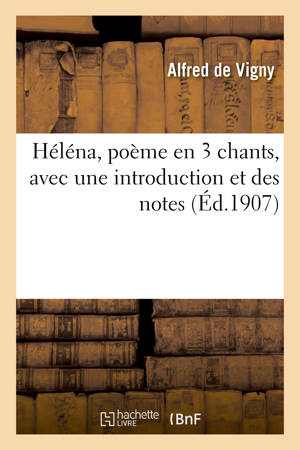 Héléna, poème en 3 chants, avec une introduction et des notes - Alfred de Vigny