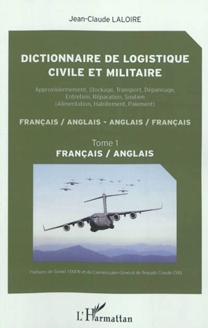 Dictionnaire de logistique civile et militaire : approvisionnement, stockage, transport, dépannage, entretien, réparation, soutien (alimentation, habillement, paiement) : français-anglais, anglais-français. Vol. 1. Français-anglais - Jean-Claude Laloire