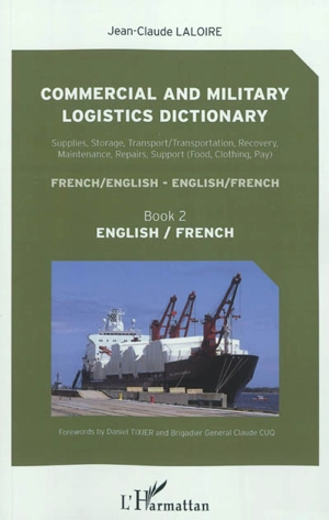 Commercial and military logistics dictionary : supplies, storage, transport-transportation, recovery, maintenance, repairs, support (food, clothing, pay) : french-english, english-french. Vol. 2. English-french - Jean-Claude Laloire