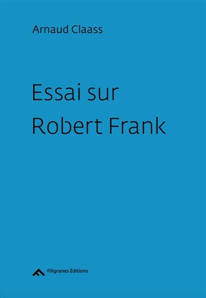 Essai sur Robert Frank - Arnaud Claass