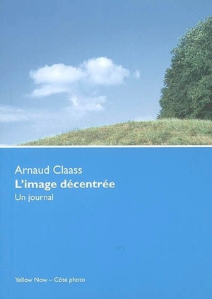 L'image décentrée : un journal, septembre 1999-mai 2001 - Arnaud Claass