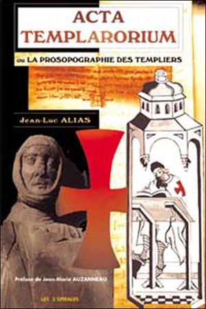 Acta templarorium ou La prosopographie des Templiers - Jean-Luc Alias