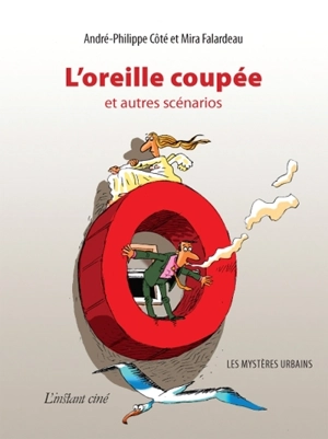 L'oreille coupée et autres scénarios - André-Philippe Côté