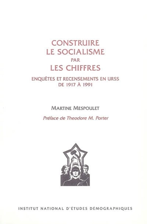 Construire le socialisme par les chiffres : enquêtes et recensements en URSS de 1917 à 1991 - Martine Mespoulet
