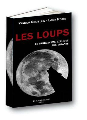 Les loups : le sarkozysme expliqué aux enfants - Yannick Chatelain