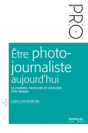 Etre photojournaliste aujourd'hui : se former, produire et diffuser son travail - Fabiène Gay Jacob Vial