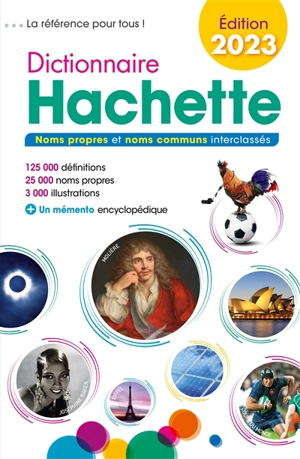 Dictionnaire Hachette 2023 : noms propres et noms communs interclassés : 125.000 définitions, 25.000 noms propres, 3.000 illustrations