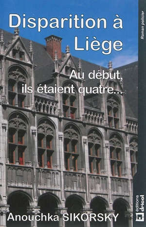 Disparition à Liège : au début, ils étaient quatre... : roman policier - Anouchka Sikorsky