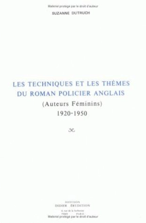 Les techniques et les thèmes du roman policier anglais : auteurs féminins 1920-1950 - Suzanne Dutruch