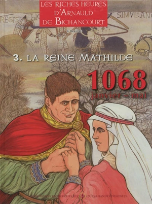 Les riches heures d'Arnauld de Bichancourt. Vol. 3. La reine Mathilde : 1068, janvier-mai - Serge Mogère