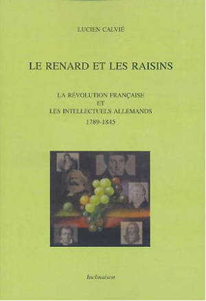 Le renard et les raisins : la Révolution française et les intellectuels allemands, 1789-1845 - Lucien Calvié