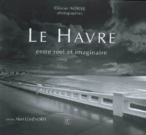 Le Havre : entre réel et imaginaire - Olivier Mériel