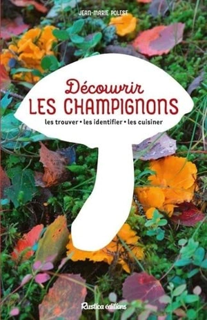 Découvrir les champignons : les trouver, les identifier, les cuisiner - Jean-Marie Polese