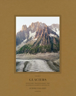 Glaciers : inventaire photographique des glaciers du massif du Mont-Blanc. Vol. 2 - Aurore Bagarry