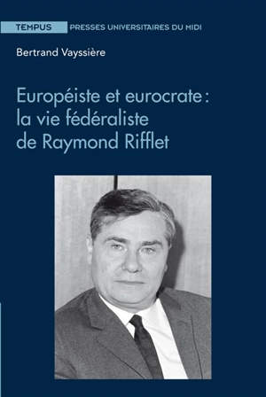 Européiste et eurocrate : la vie fédéraliste de Raymond Rifflet - Bertrand Vayssière