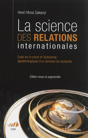 La science des relations internationales : essai sur le statut et l'autonomie épistémologiques d'un domaine de recherche - Henri Mova Sakanyi