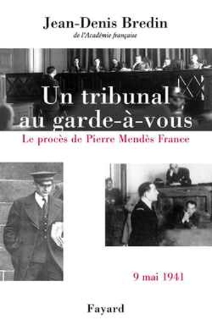 Un tribunal au garde-à-vous : le procès de Pierre Mendès France, 9 mai 1941 - Jean-Denis Bredin